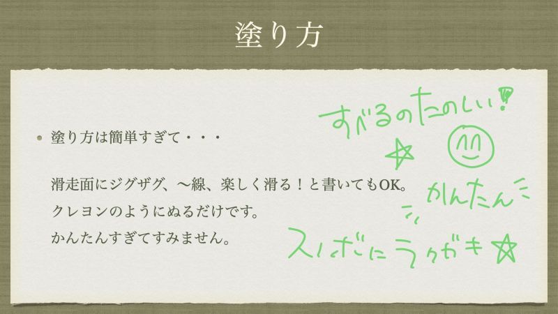 塗り方は簡単すぎて・・・  滑走面にジグザグ、〜線、楽しく滑る！と書いてもOK。 クレヨンのようにぬるだけです。 かんたんすぎてすみません。